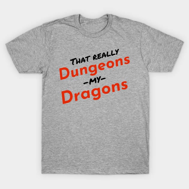 That Really Dungeons my Dragons T-Shirt by rewordedstudios